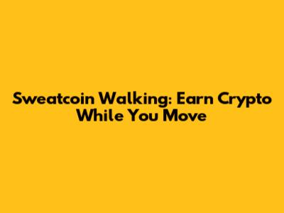 Sweatcoin Walking: Earn Crypto While You Move