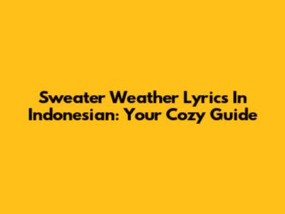 Sweater Weather Lyrics In Indonesian: Your Cozy Guide