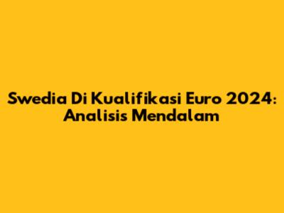 Swedia Di Kualifikasi Euro 2024: Analisis Mendalam