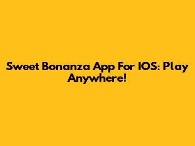 Sweet Bonanza App For IOS: Play Anywhere!