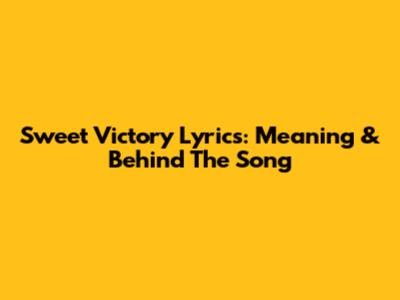 Sweet Victory Lyrics: Meaning & Behind The Song