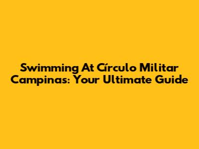 Swimming At Círculo Militar Campinas: Your Ultimate Guide