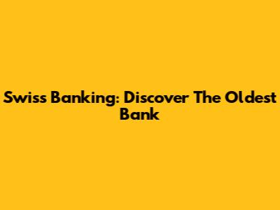 Swiss Banking: Discover The Oldest Bank