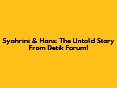 Syahrini & Hans: The Untold Story From Detik Forum!