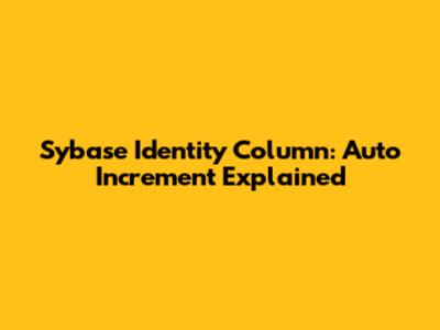 Sybase Identity Column: Auto Increment Explained