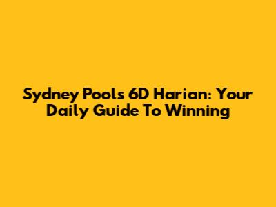 Sydney Pools 6D Harian: Your Daily Guide To Winning