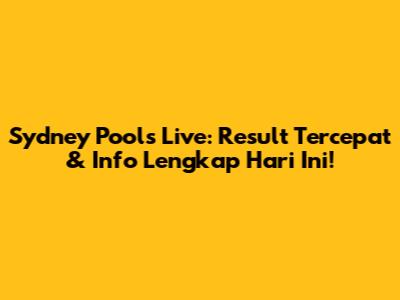 Sydney Pools Live: Result Tercepat & Info Lengkap Hari Ini!