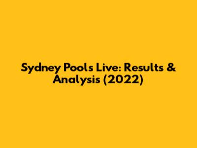 Sydney Pools Live: Results & Analysis (2022)