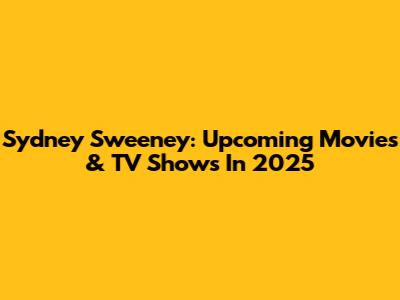 Sydney Sweeney: Upcoming Movies & TV Shows In 2025