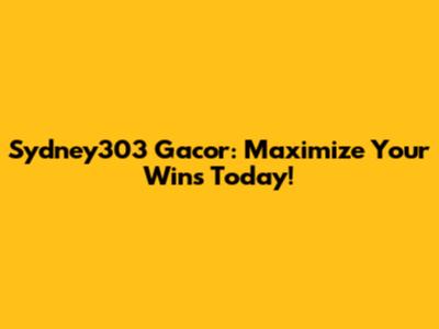 Sydney303 Gacor: Maximize Your Wins Today!