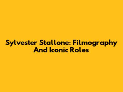 Sylvester Stallone: Filmography And Iconic Roles