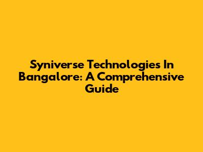 Syniverse Technologies In Bangalore: A Comprehensive Guide