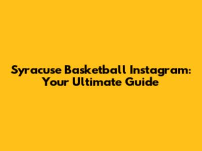 Syracuse Basketball Instagram: Your Ultimate Guide