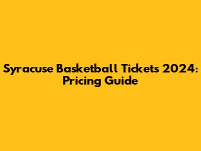 Syracuse Basketball Tickets 2024: Pricing Guide