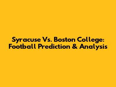 Syracuse Vs. Boston College: Football Prediction & Analysis