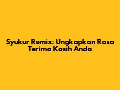 Syukur Remix: Ungkapkan Rasa Terima Kasih Anda