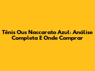 Tênis Ous Naccarato Azul: Análise Completa E Onde Comprar