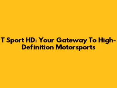 T Sport HD: Your Gateway To High-Definition Motorsports