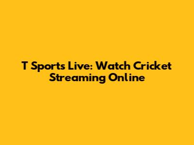 T Sports Live: Watch Cricket Streaming Online