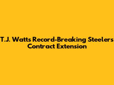 T.J. Watt's Record-Breaking Steelers Contract Extension