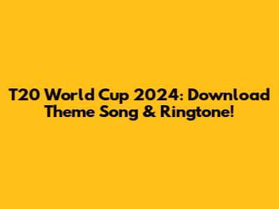 T20 World Cup 2024: Download Theme Song & Ringtone!