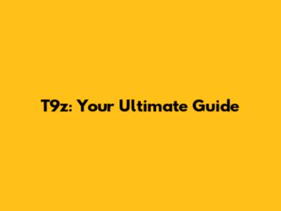 T9z: Your Ultimate Guide