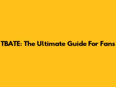 TBATE: The Ultimate Guide For Fans