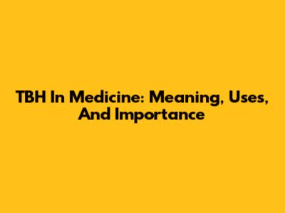 TBH In Medicine: Meaning, Uses, And Importance