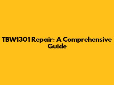 TBW1301 Repair: A Comprehensive Guide