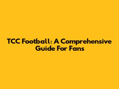 TCC Football: A Comprehensive Guide For Fans