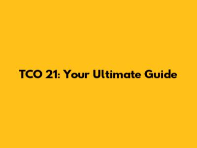 TCO 21: Your Ultimate Guide