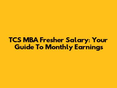 TCS MBA Fresher Salary: Your Guide To Monthly Earnings