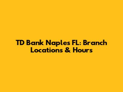 TD Bank Naples FL: Branch Locations & Hours
