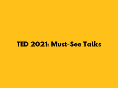 TED 2021: Must-See Talks