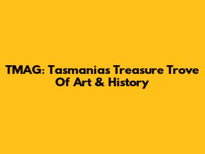 TMAG: Tasmania's Treasure Trove Of Art & History