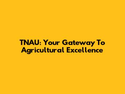 TNAU: Your Gateway To Agricultural Excellence