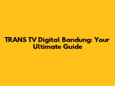 TRANS TV Digital Bandung: Your Ultimate Guide