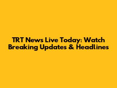 TRT News Live Today: Watch Breaking Updates & Headlines