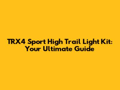TRX4 Sport High Trail Light Kit: Your Ultimate Guide