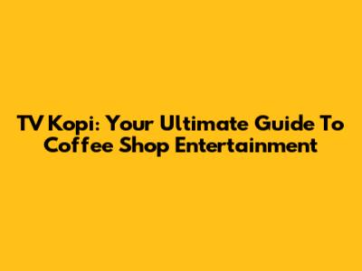 TV Kopi: Your Ultimate Guide To Coffee Shop Entertainment