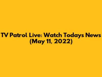 TV Patrol Live: Watch Today's News (May 11, 2022)