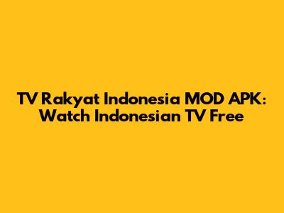 TV Rakyat Indonesia MOD APK: Watch Indonesian TV Free