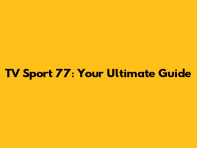 TV Sport 77: Your Ultimate Guide