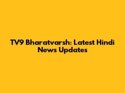 TV9 Bharatvarsh: Latest Hindi News Updates