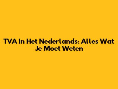 TVA In Het Nederlands: Alles Wat Je Moet Weten