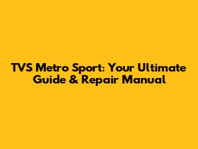 TVS Metro Sport: Your Ultimate Guide & Repair Manual