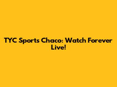 TYC Sports Chaco: Watch Forever Live!