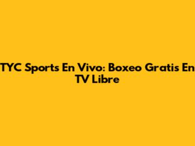 TYC Sports En Vivo: Boxeo Gratis En TV Libre