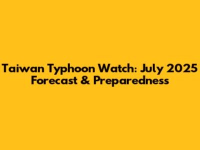 Taiwan Typhoon Watch: July 2025 Forecast & Preparedness