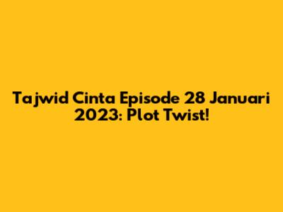 Tajwid Cinta Episode 28 Januari 2023: Plot Twist!